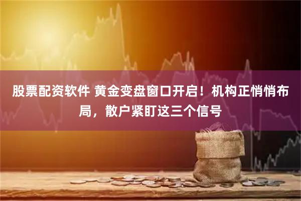 股票配资软件 黄金变盘窗口开启！机构正悄悄布局，散户紧盯这三个信号