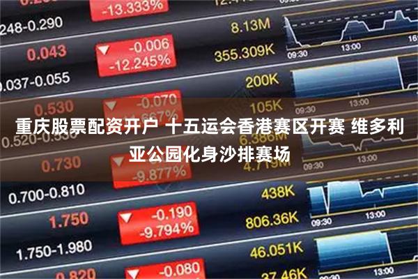重庆股票配资开户 十五运会香港赛区开赛 维多利亚公园化身沙排赛场